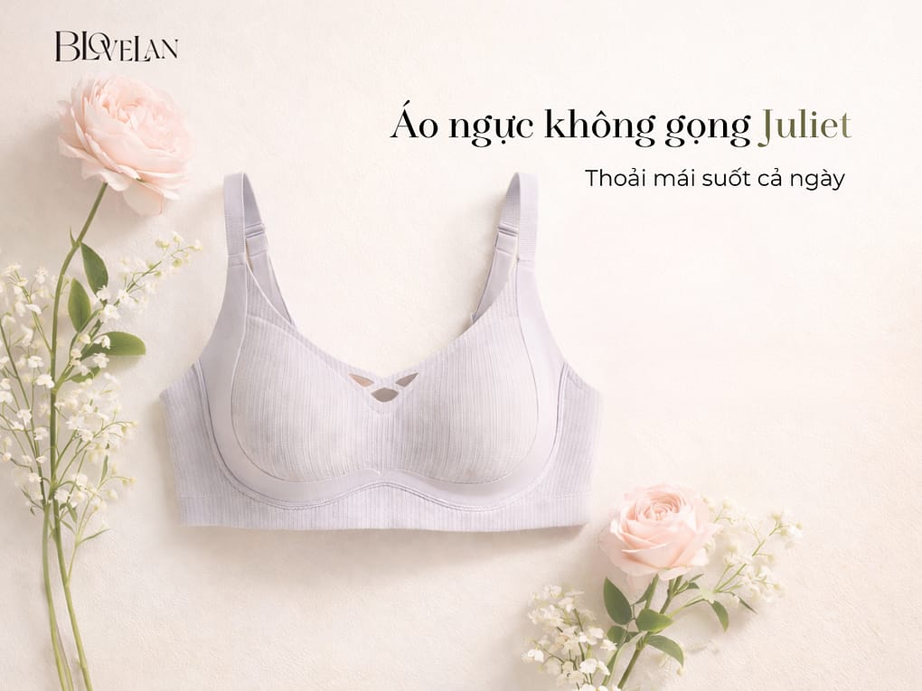 7 Lý Do Nên Chọn Áo Ngực Cao Cấp Juliet BLOVELAN Cho Phụ Nữ Hiện Đại
