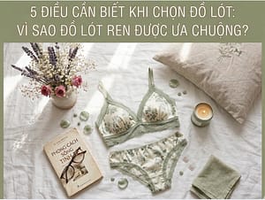5 Điều Cần Biết Khi Chọn Đồ Lót: Vì Sao Đồ Lót Ren Được Ưa Chuộng?